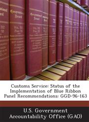 Customs Service Status of the Implementation of Blue Ribbon Panel Recommendations: Ggd-96-163,1289163049,9781289163044