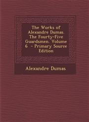 Works of Alexandre Dumas. the Fourty-Five Guardsmen. Volume 6,1287603181,9781287603184