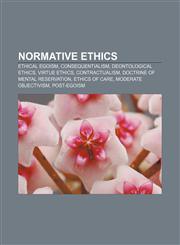 Normative ethics Ethical egoism, Consequentialism, Deontological ethics, Virtue ethics, Contractualism, Doctrine of mental reservation,1156787173,9781156787175