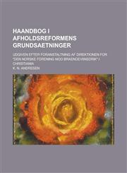 Haandbog I Afholdsreformens Grundsaetninger; Udgiven Efter Foranstaltning AF Direktionen for "Den Norske Forening Mod Braendeviinsdrik" I Christiania,1232011398,9781232011392
