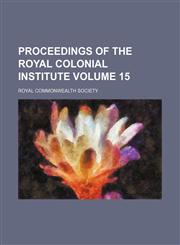 Proceedings of the Royal Colonial Institute Volume 15,1150371978,9781150371974