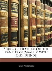 Sprigs of Heather Or, the Rambles of 'May-Fly' with Old Friends,1141712652,9781141712656
