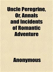 Uncle Peregrine, Or, Annals and Incidents of Romantic Adventure,1152091557,9781152091559