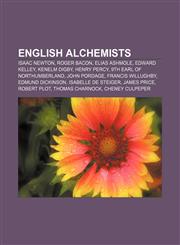 English alchemists Isaac Newton, Roger Bacon, Elias Ashmole, Edward Kelley, Kenelm Digby, Henry Percy, 9th Earl of Northumberland,1155442989,9781155442983