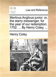 Merlinus Anglicus junior or, the starry messenger, for the year of our redemption, 1752. ... By Henry Coley, ...,1170431305,9781170431306