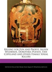 Killing for Fun and Profit Aileen Wuornos, Dorothea Puente, Faye Copeland and other Female Serial Killers,1241566119,9781241566111