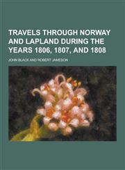 Travels Through Norway and Lapland During the Years 1806, 1807, and 1808,1230219420,9781230219424