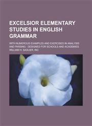Excelsior elementary studies in English grammar; with numerous examples and exercises in analysis and parsing designed for schools and academies,1236903986,9781236903983