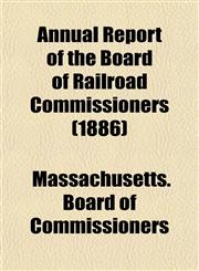 Annual Report of the Board of Railroad Commissioners (1886),1155042751,9781155042756