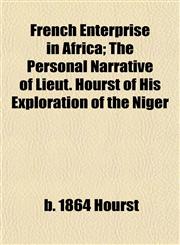 French Enterprise in Africa; The Personal Narrative of Lieut. Hourst of His Exploration of the Niger,115224826X,9781152248267