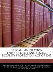 ILLEGAL IMMIGRATION ENFORCEMENT AND SOCIAL SECURITY PROTECTION ACT OF 2005,1240503342,9781240503346