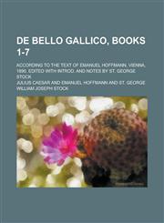 De bello Gallico, books 1-7; according to the text of Emanuel Hoffmann, Vienna, 1890. Edited with introd. and notes by St. George Stock,1236851048,9781236851048