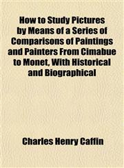 How to Study Pictures by Means of a Series of Comparisons of Paintings and Painters From Cimabue to Monet, With Historical and Biographical,1152961853,9781152961852