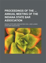 Proceedings of the Annual Meeting of the Indiana State Bar Association,145895661X,9781458956613