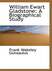 William Ewart Gladstone A Biographical Study,1103146270,9781103146277