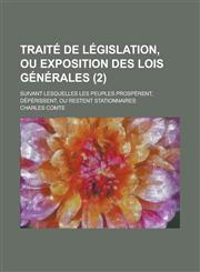 Traite de Legislation, Ou Exposition Des Lois Generales; Suivant Lesquelles Les Peuples Prosperent, Deperissent, Ou Restent Stationnaires (2),1153566907,9781153566902