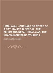 Himalayan Journals or Notes of a Naturalist in Bengal, the Sikkim and Nepal Himalayas, the Khasia Mountains Volume 2,1230228748,9781230228747