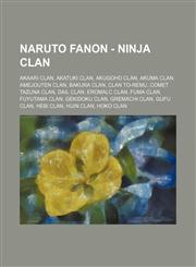 Naruto Fanon - Ninja Clan Akaari Clan, Akatuki clan, Akugoho Clan, Akuma Clan, Amejouten Clan, Bakura Clan, Clan To-remu, Comet Tazuna clan, Dail Clan, Eromalc Clan, Fuma Clan, Fuyutama Clan, Gekidoku Clan, Gremachi Clan, Gufu clan, Hebi Clan, Hijin Clan,1234718979,9781234718978