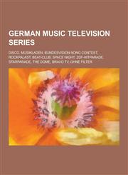 German Music Television Series Disco, Musikladen, Bundesvision Song Contest, Rockpalast, Beat-Club, Space Night, Zdf-Hitparade, Starparade, the Dome,,1230522190,9781230522197