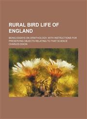 Rural bird life of England; being essays on ornithology, with instructions for preserving objects relating to that science,1150701188,9781150701184
