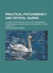 Practical Psychomancy and Crystal Gazing; A Course of Lessons on the Psychic Phenomena of Distant Sensing, Clairvoyance, Psychometry, Crystal Gazing,,1151459968,9781151459961