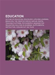 Education Outline of education, Educology, Lifelong learning, Brain Gym, The Creative Circus, NAPLAN, Digital teaching platform, Psychosophy,1156449308,9781156449301