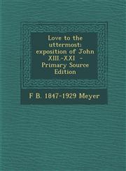Love to the uttermost; exposition of John XIII.-XXI  - Primary Source Edition,1295622246,9781295622245