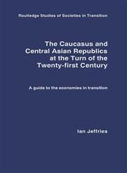 Caucasus and Central Asian Republics at the Turn of the Twenty-First Century A Guide to the Economies in Transition,0415325927,9780415325929