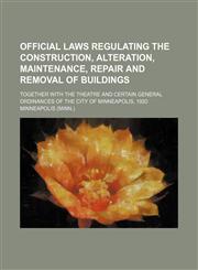 Official laws regulating the construction, alteration, maintenance, repair and removal of buildings; together with the theatre and certain general ordinances of the City of Minneapolis, 1920,1150085398,9781150085390