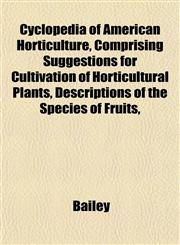 Cyclopedia of American Horticulture, Comprising Suggestions for Cultivation of Horticultural Plants, Descriptions of the Species of Fruits,,1153341522,9781153341523