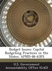 Budget Issues Capital Budgeting Practices in the States: Afmd-86-63fs,1287182070,9781287182078