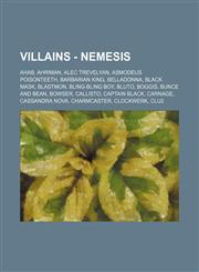 Villains - Nemesis Ahab, Ahriman, Alec Trevelyan, Asmodeus Poisonteeth, Barbarian King, Belladonna, Black Mask, Blastmon, Bling-Bling Boy, Bluto, Boggis, Bunce and Bean, Bowser, Callisto, Captain Black, Carnage, Cassandra Nova, Charmcaster, Clockwerk, Cl,123478369X,9781234783693
