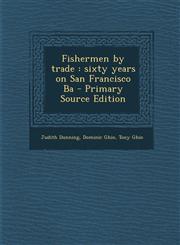 Fishermen by trade sixty years on San Francisco Ba - Primary Source Edition,1295742241,9781295742240
