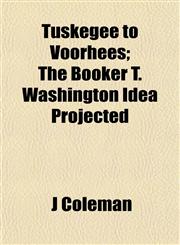Tuskegee to Voorhees; The Booker T. Washington Idea Projected,1152087746,9781152087743
