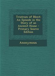 Tristram of Blent An Episode in the Story of an Ancient House,1289444005,9781289444006