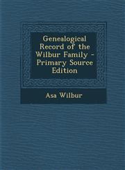 Genealogical Record of the Wilbur Family - Primary Source Edition,129374669X,9781293746691