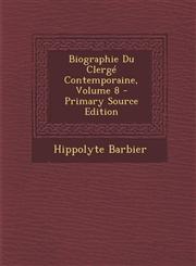 Biographie Du Clerge Contemporaine, Volume 8 - Primary Source Edition,1295308878,9781295308873