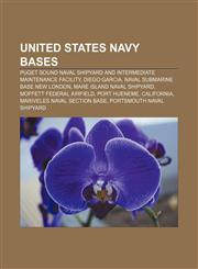 United States Navy bases Puget Sound Naval Shipyard and Intermediate Maintenance Facility, Diego Garcia, Naval Submarine Base New London,1156624673,9781156624678