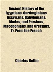 Ancient History of the Egyptians, Carthaginians, Assyrians, Babylonians, Medes, and Persians, Macedonians, and Grecians, Tr. From the French,,115188507X,9781151885074