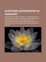 Austrian expatriates in Hungary Joseph Haydn, Franz Schubert, Christian Doppler, Elisabeth of Bavaria, Melanie Klein, Michael Haydn,1155824040,9781155824048