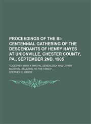 Proceedings of the Bi-Centennial Gathering of the Descendants of Henry Hayes at Unionville, Chester County, Pa., September 2nd, 1905; Together With a Partial Genealogy and Other Material Relating to the Family,1151324175,9781151324177