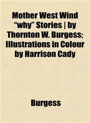 Mother West Wind "why" Stories | by Thornton W. Burgess; Illustrations in Colour by Harrison Cady,1152674242,9781152674240