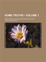 Home Truths (Volume 1); Being Miscellaneous Addresses and Tracts,1235305279,9781235305276