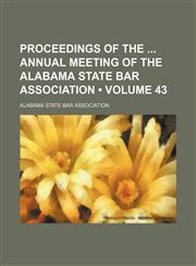 Proceedings of the  annual meeting of the Alabama State Bar Association (Volume 43),1154392023,9781154392029