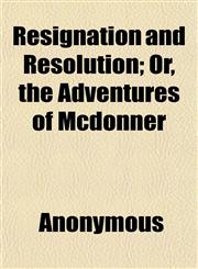 Resignation and Resolution; Or, the Adventures of Mcdonner,1152478672,9781152478671