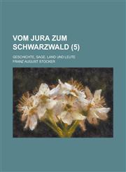 Vom Jura Zum Schwarzwald; Geschichte, Sage, Land Und Leute (5),1231310103,9781231310106