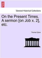 On the Present Times. A sermon [on Job x. 2], etc.,1241332193,9781241332198