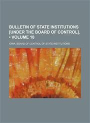 Bulletin of State Institutions [Under the Board of Control]. (Volume 18),1154211592,9781154211597