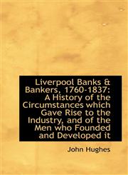 Liverpool Banks & Bankers, 1760-1837 A History of the Circumstances which Gave Rise to the Industry,1113113952,9781113113955