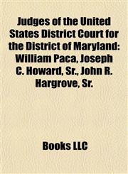 Judges of the United States District Court for the District of Maryland William Paca, Joseph C. Howard, Sr., John R. Hargrove, Sr.,1155457331,9781155457338